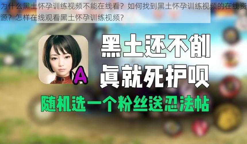 为什么黑土怀孕训练视频不能在线看？如何找到黑土怀孕训练视频的在线资源？怎样在线观看黑土怀孕训练视频？