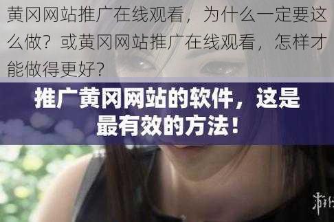 黄冈网站推广在线观看，为什么一定要这么做？或黄冈网站推广在线观看，怎样才能做得更好？