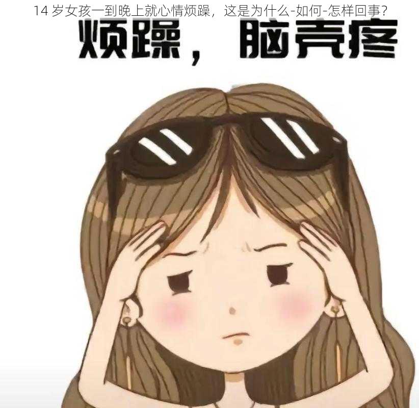 14 岁女孩一到晚上就心情烦躁，这是为什么-如何-怎样回事？