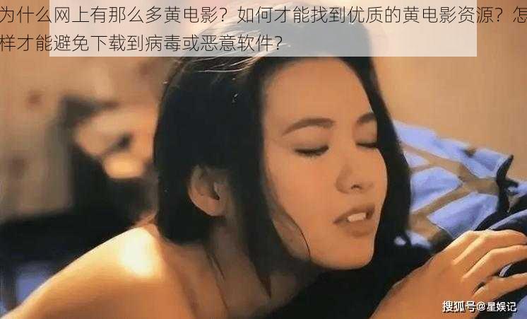 为什么网上有那么多黄电影？如何才能找到优质的黄电影资源？怎样才能避免下载到病毒或恶意软件？