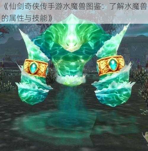 《仙剑奇侠传手游水魔兽图鉴：了解水魔兽的属性与技能》