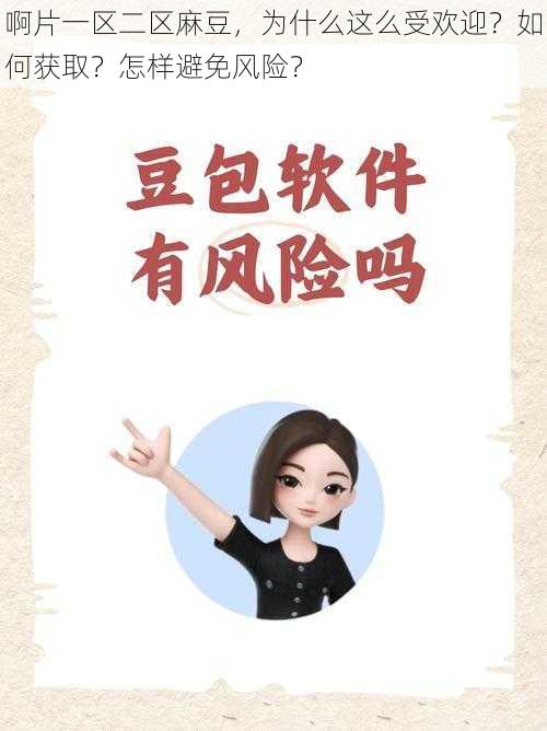 啊片一区二区麻豆，为什么这么受欢迎？如何获取？怎样避免风险？