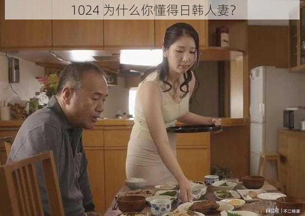 1024 为什么你懂得日韩人妻？