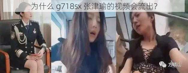 为什么 g718sx 张津瑜的视频会流出？