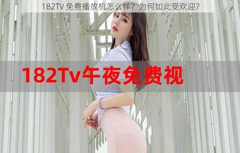 182TV 免费播放机怎么样？为何如此受欢迎？