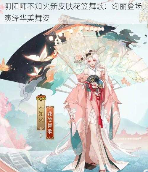 阴阳师不知火新皮肤花笠舞歌：绚丽登场，演绎华美舞姿