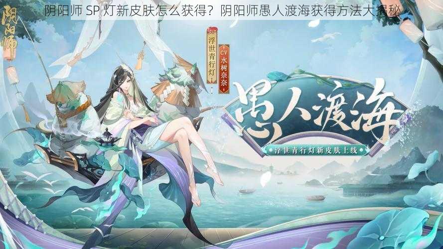 阴阳师 SP 灯新皮肤怎么获得？阴阳师愚人渡海获得方法大揭秘