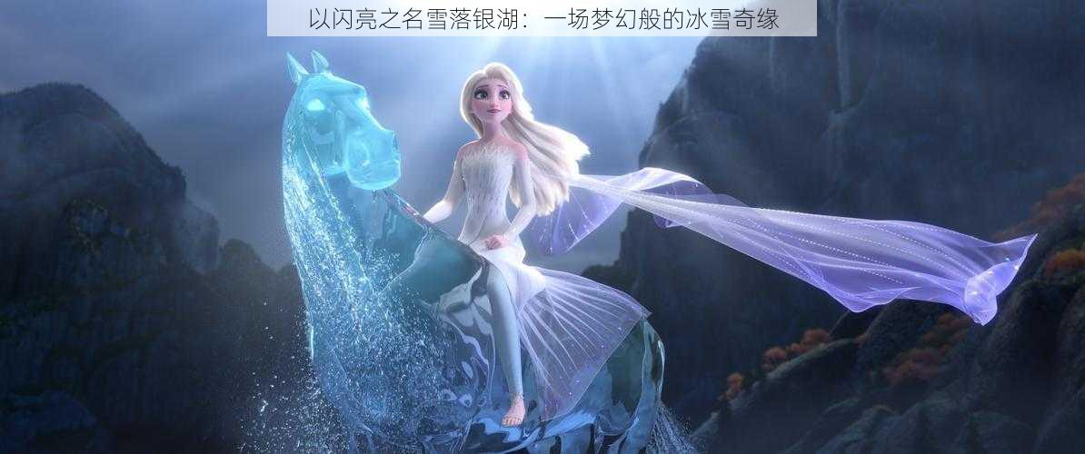 以闪亮之名雪落银湖：一场梦幻般的冰雪奇缘