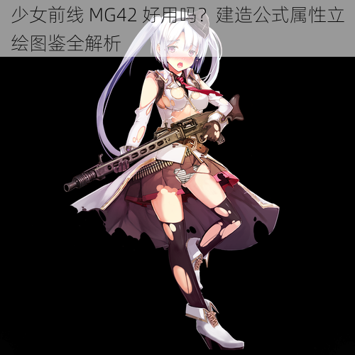 少女前线 MG42 好用吗？建造公式属性立绘图鉴全解析