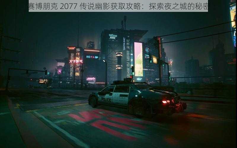 赛博朋克 2077 传说幽影获取攻略：探索夜之城的秘密