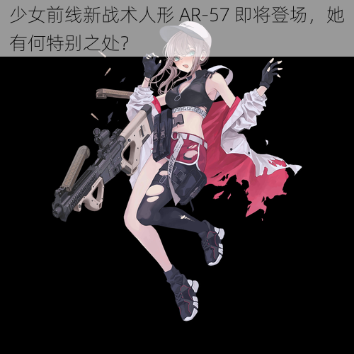 少女前线新战术人形 AR-57 即将登场，她有何特别之处？