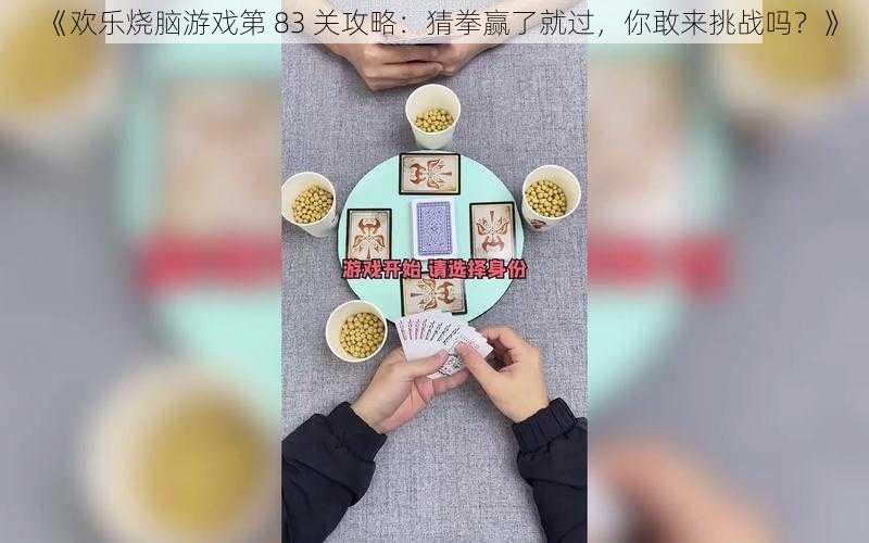 《欢乐烧脑游戏第 83 关攻略：猜拳赢了就过，你敢来挑战吗？》