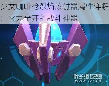 少女咖啡枪烈焰放射器属性详解：火力全开的战斗神器